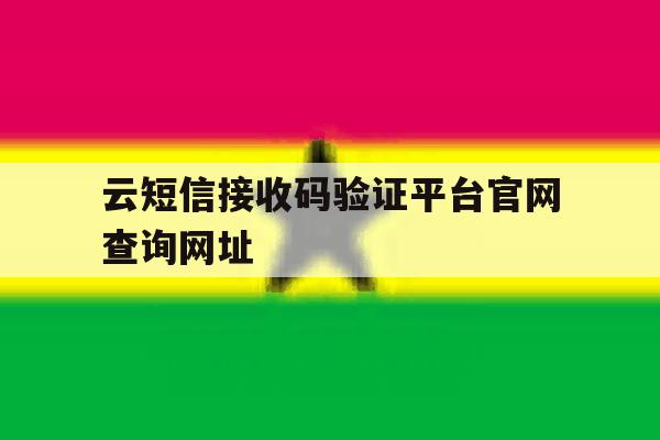 云短信接收码验证平台官网查询网址 云短信接收码验证平台官网查询网址