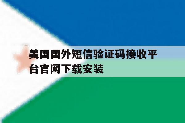 包含美国国外短信验证码接收平台官网下载安装的词条 包含美国国外短信验证码接收平台官网下载安装的词条