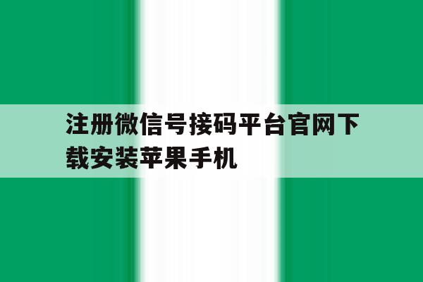 注册微信号接码平台官网下载安装苹果手机