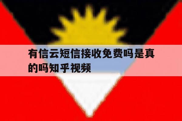 包含有信云短信接收免费吗是真的吗知乎视频的词条 包含有信云短信接收免费吗是真的吗知乎视频的词条