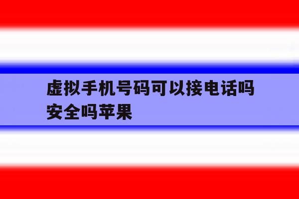 虚拟手机号码可以接电话吗安全吗苹果的简单介绍 虚拟手机号码可以接电话吗安全吗苹果的简单介绍