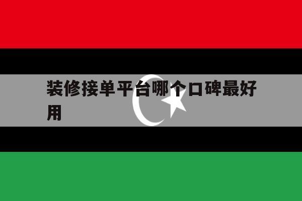 装修接单平台哪个口碑最好用 装修接单平台哪个口碑最好用