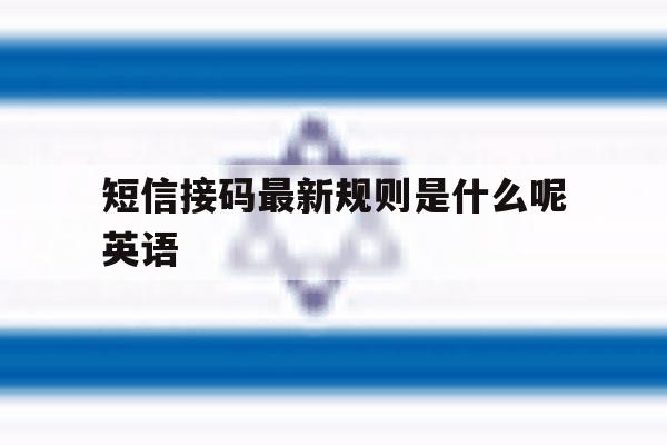 短信接码最新规则是什么呢英语 短信接码最新规则是什么呢英语