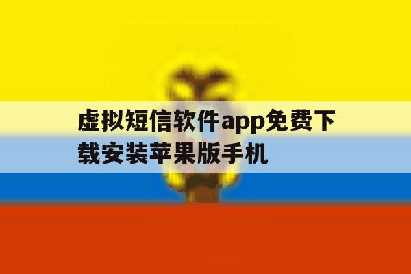 虚拟短信软件app免费下载安装苹果版手机的简单介绍 虚拟短信软件app免费下载安装苹果版手机的简单介绍