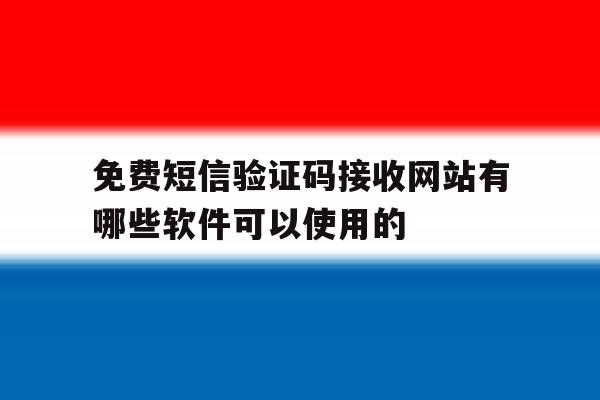 包含免费短信验证码接收网站有哪些软件可以使用的的词条 包含免费短信验证码接收网站有哪些软件可以使用的的词条