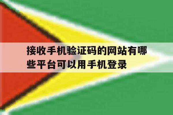 包含接收手机验证码的网站有哪些平台可以用手机登录的词条 包含接收手机验证码的网站有哪些平台可以用手机登录的词条
