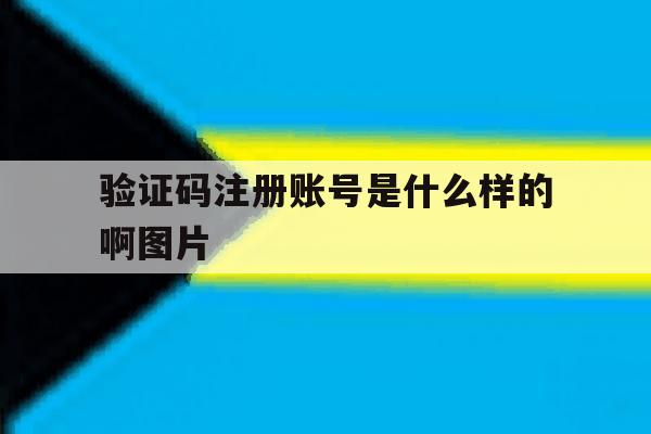 验证码注册账号是什么样的啊图片 验证码注册账号是什么样的啊图片