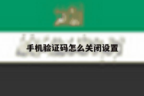 手机验证码怎么关闭设置 手机验证码怎么关闭设置