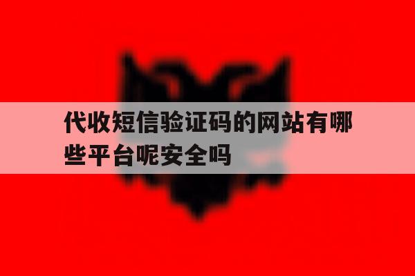 关于代收短信验证码的网站有哪些平台呢安全吗的信息 关于代收短信验证码的网站有哪些平台呢安全吗的信息