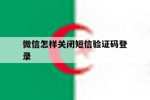 微信怎样关闭短信验证码登录 微信怎样关闭短信验证码登录