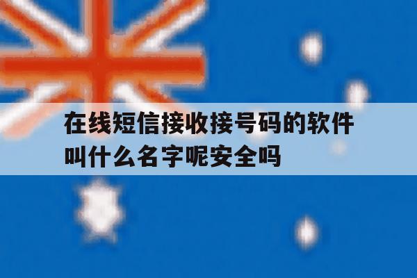 在线短信接收接号码的软件叫什么名字呢安全吗的简单介绍 在线短信接收接号码的软件叫什么名字呢安全吗的简单介绍