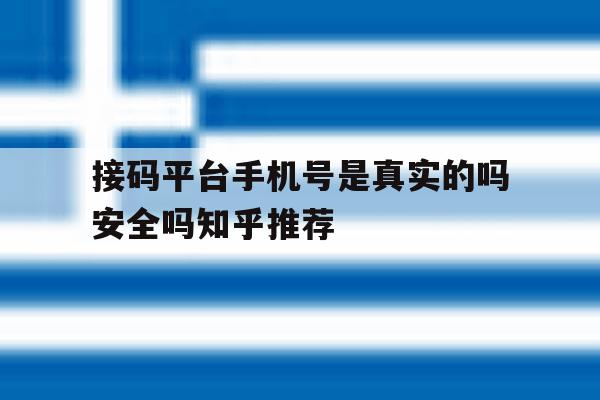 接码平台手机号是真实的吗安全吗知乎推荐的简单介绍 接码平台手机号是真实的吗安全吗知乎推荐的简单介绍