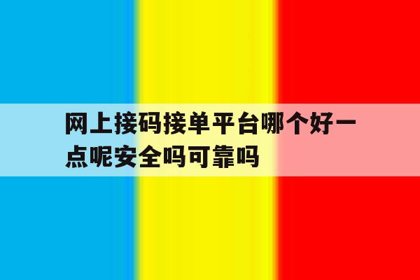 关于网上接码接单平台哪个好一点呢安全吗可靠吗的信息 关于网上接码接单平台哪个好一点呢安全吗可靠吗的信息