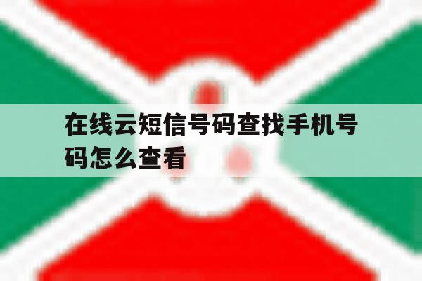 在线云短信号码查找手机号码怎么查看 在线云短信号码查找手机号码怎么查看