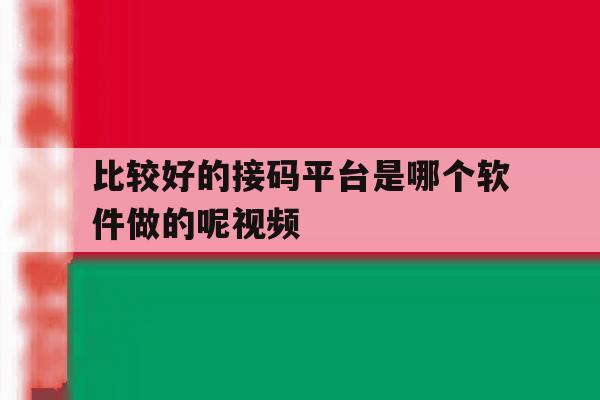 比较好的接码平台是哪个软件做的呢视频 比较好的接码平台是哪个软件做的呢视频